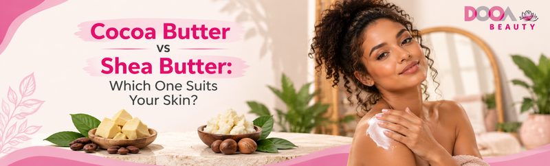 Cocoa Butter vs Shea Butter: Which One Suits Your Skin?