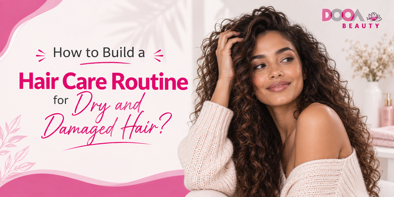 How to Build a Hair Care Routine for Dry and Damaged Hair?